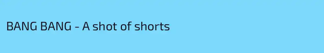 BANG BANG - A shot of shorts